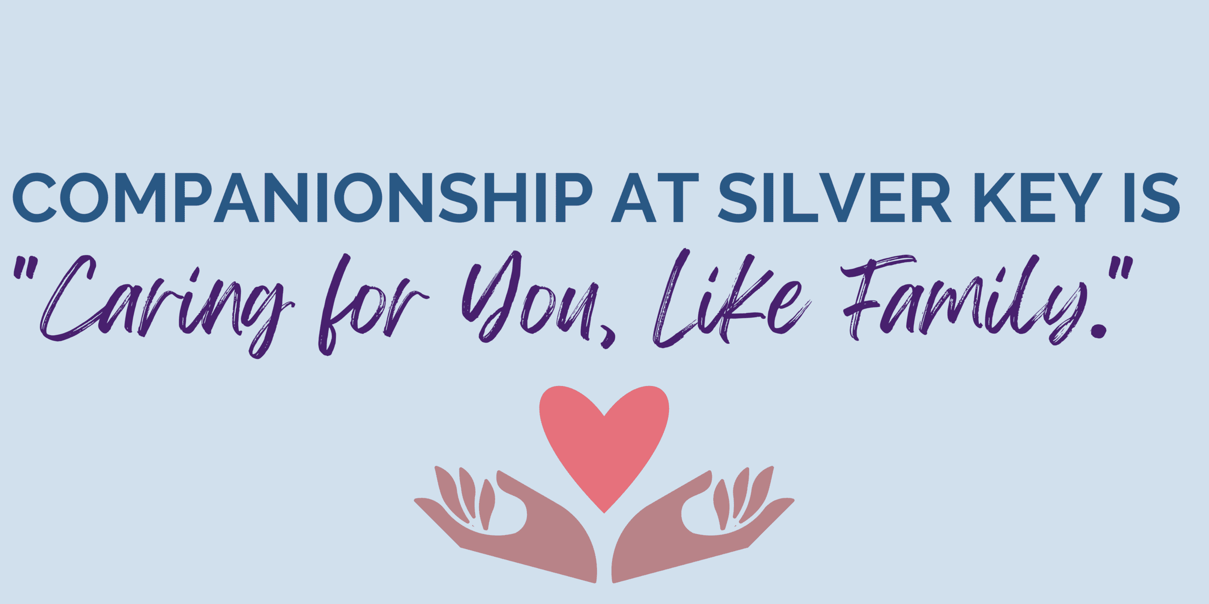 Companionship at Silver Key is Caring for you, like family.